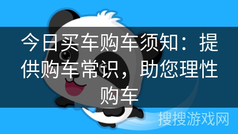 今日买车购车须知：提供购车常识，助您理性购车