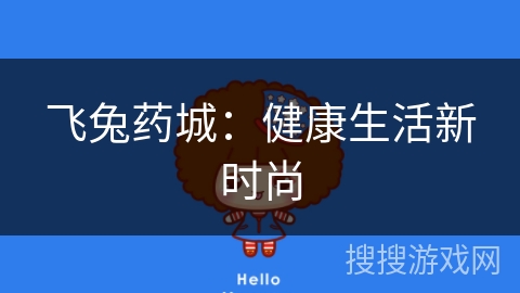 飞兔药城：健康生活新时尚