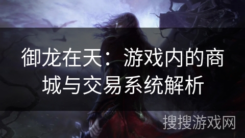 御龙在天：游戏内的商城与交易系统解析