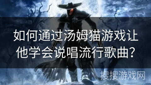 如何通过汤姆猫游戏让他学会说唱流行歌曲？