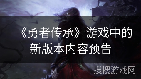 《勇者传承》游戏中的新版本内容预告