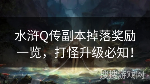 水浒Q传副本掉落奖励一览，打怪升级必知！