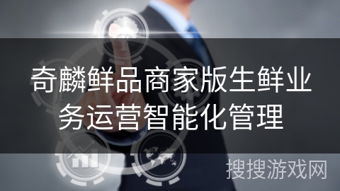 奇麟鲜品商家版生鲜业务运营智能化管理