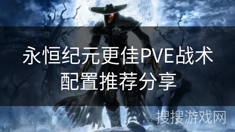 永恒纪元更佳PVE战术配置推荐分享
