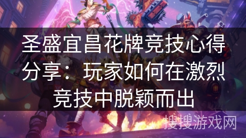 圣盛宜昌花牌竞技心得分享：玩家如何在激烈竞技中脱颖而出