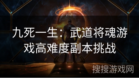 九死一生：武道将魂游戏高难度副本挑战