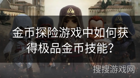 金币探险游戏中如何获得极品金币技能?