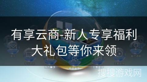 有享云商-新人专享福利大礼包等你来领 有享云商-新人专享福利大礼包等你来领