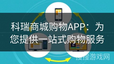科瑞商城购物APP:为您提供一站式购物服务 科瑞商城购物APP:为您提供一站式购物服务