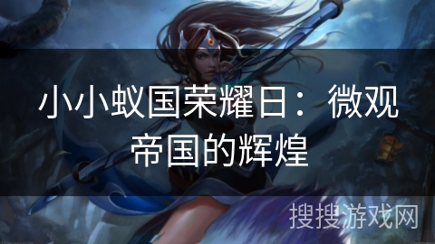 小小蚁国荣耀日：微观帝国的辉煌
