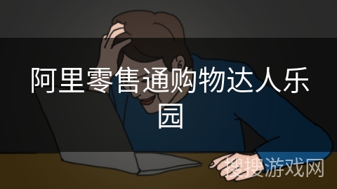 阿里零售通购物达人乐园 阿里零售通购物达人乐园