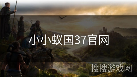 小小蚁国37官网 小小蚁国37官网