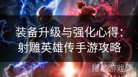 装备升级与强化心得：射雕英雄传手游攻略
