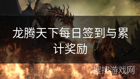 龙腾天下每日签到与累计奖励 龙腾天下每日签到与累计奖励
