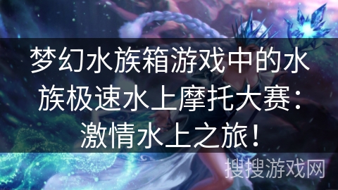 梦幻水族箱游戏中的水族极速水上摩托大赛:激情水上之旅! 梦幻水族箱游戏中的水族极速水上摩托大赛:激情水上之旅!