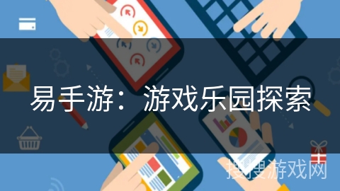 易手游:游戏乐园探索 易手游:游戏乐园探索