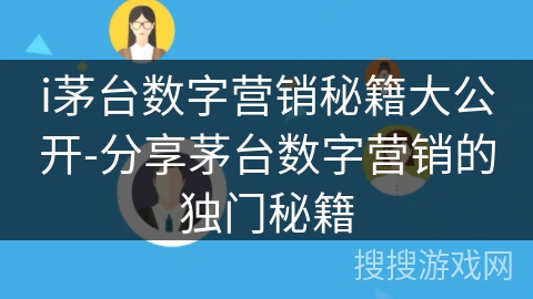 i茅台数字营销秘籍大公开-分享茅台数字营销的独门秘籍 i茅台数字营销秘籍大公开-分享茅台数字营销的独门秘籍