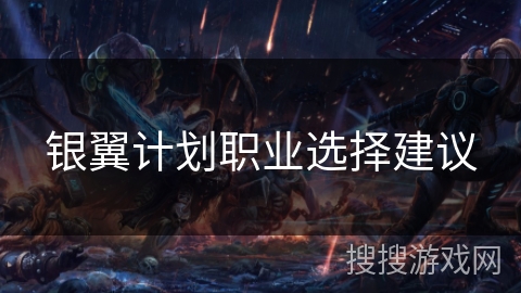 银翼计划职业选择建议 银翼计划职业选择建议