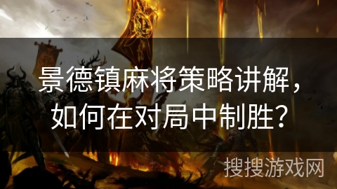 景德镇麻将策略讲解，如何在对局中制胜？