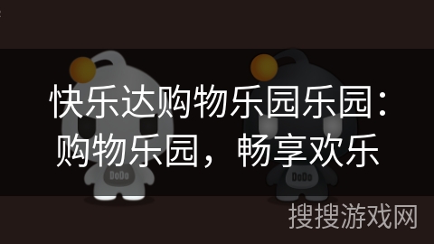 快乐达购物乐园乐园:购物乐园,畅享欢乐 快乐达购物乐园乐园:购物乐园,畅享欢乐