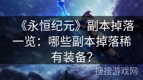 《永恒纪元》副本掉落一览：哪些副本掉落稀有装备？