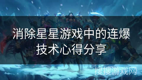 消除星星游戏中的连爆技术心得分享 消除星星游戏中的连爆技术心得分享