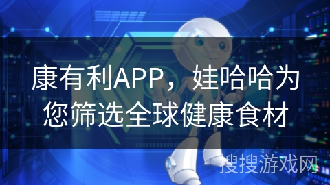 康有利APP,娃哈哈为您筛选全球健康食材 康有利APP,娃哈哈为您筛选全球健康食材