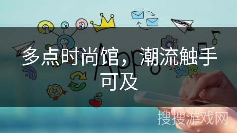 多点时尚馆,潮流触手可及 多点时尚馆,潮流触手可及