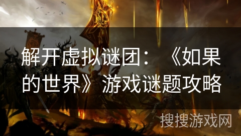解开虚拟谜团:《如果的世界》游戏谜题攻略 解开虚拟谜团:《如果的世界》游戏谜题攻略