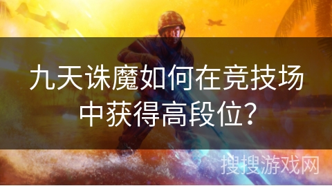 九天诛魔如何在竞技场中获得高段位?