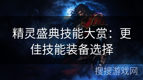 精灵盛典技能大赏:更佳技能装备选择 精灵盛典技能大赏:更佳技能装备选择