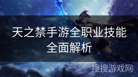 天之禁手游全职业技能全面解析 天之禁手游全职业技能全面解析