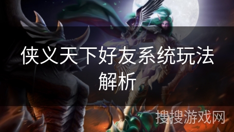 侠义天下好友系统玩法解析