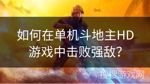 如何在单机斗地主HD游戏中击败强敌？