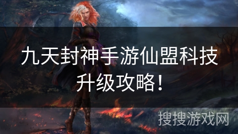 九天封神手游仙盟科技升级攻略！