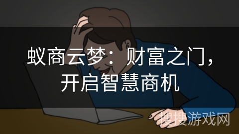 蚁商云梦:财富之门,开启智慧商机 蚁商云梦:财富之门,开启智慧商机