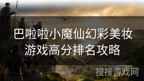 巴啦啦小魔仙幻彩美妆游戏高分排名攻略