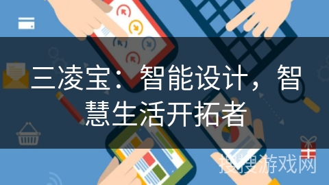 三凌宝:智能设计,智慧生活开拓者 三凌宝:智能设计,智慧生活开拓者