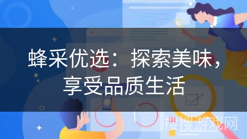蜂采优选:探索美味,享受品质生活 蜂采优选:探索美味,享受品质生活