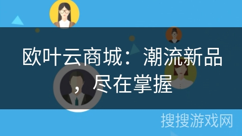 欧叶云商城:潮流新品,尽在掌握 欧叶云商城:潮流新品,尽在掌握