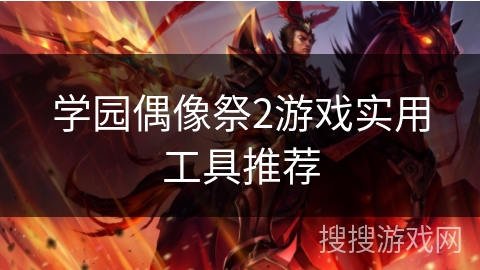 学园偶像祭2游戏实用工具推荐 学园偶像祭2游戏实用工具推荐