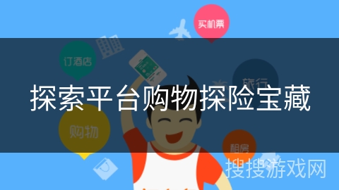 探索平台购物探险宝藏 探索平台购物探险宝藏