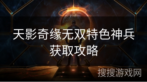 天影奇缘无双特色神兵获取攻略