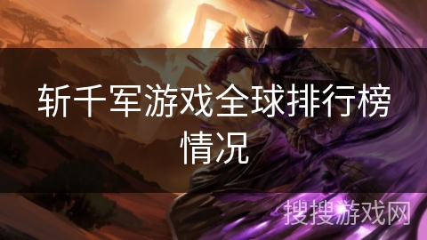 斩千军游戏全球排行榜情况 斩千军游戏全球排行榜情况
