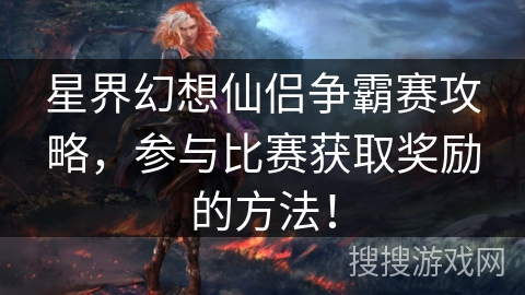 星界幻想仙侣争霸赛攻略，参与比赛获取奖励的方法！
