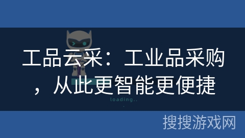 工品云采:工业品采购,从此更智能更便捷 工品云采:工业品采购,从此更智能更便捷