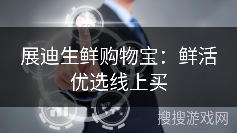 展迪生鲜购物宝：鲜活优选线上买