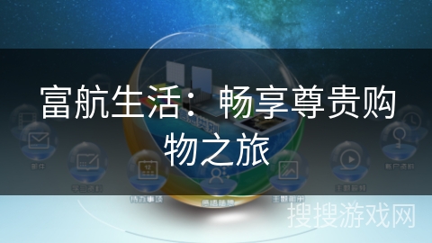富航生活:畅享尊贵购物之旅 富航生活:畅享尊贵购物之旅