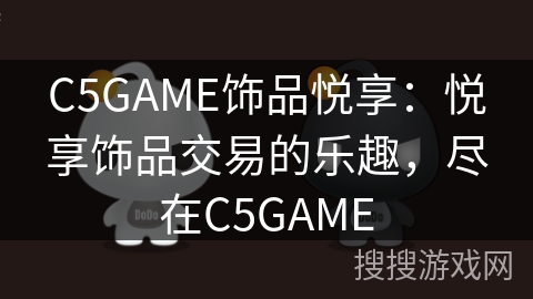 C5GAME饰品悦享:悦享饰品交易的乐趣,尽在C5GAME C5GAME饰品悦享:悦享饰品交易的乐趣,尽在C5GAME