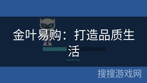 金叶易购:打造品质生活 金叶易购:打造品质生活